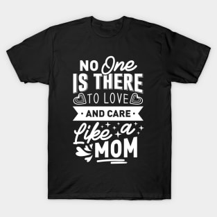 No One Is There To Love And Care Like A Mom Mothers Day Gift T-Shirt